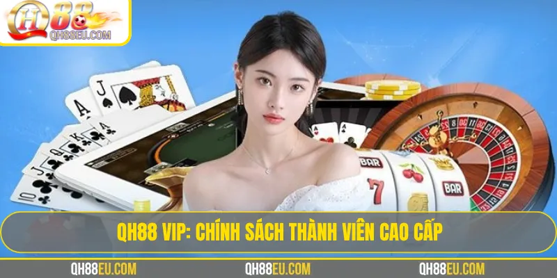Đặc quyền QH88 VIP: Ho&agrave;n trả cao, nhận qu&agrave; khủng