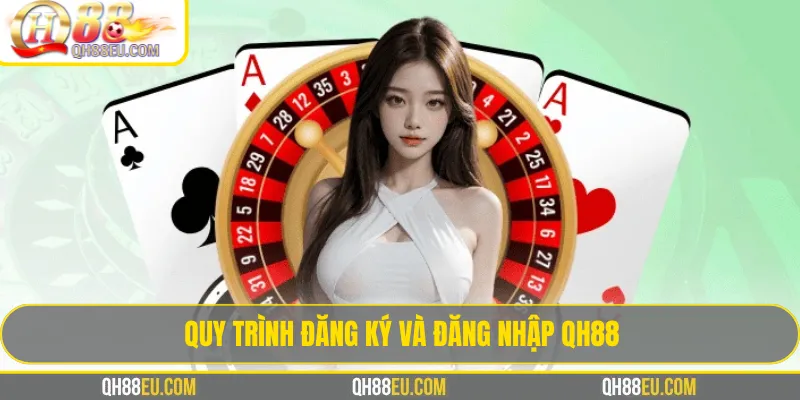 Hướng dẫn quy tr&igrave;nh đăng k&yacute; v&agrave; QH88 đăng nhập an to&agrave;n